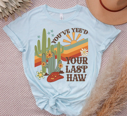 YOU'VE YEE'D YOUR LAST HAW